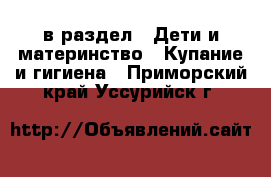  в раздел : Дети и материнство » Купание и гигиена . Приморский край,Уссурийск г.